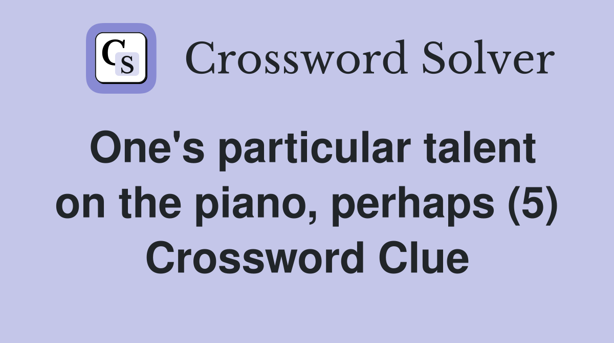 One's particular talent on the piano, perhaps (5) Crossword Clue