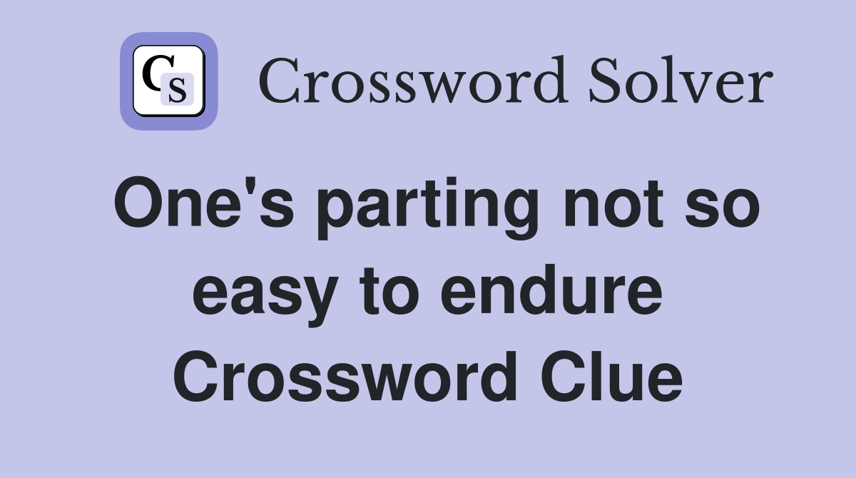 One's parting not so easy to endure Crossword Clue