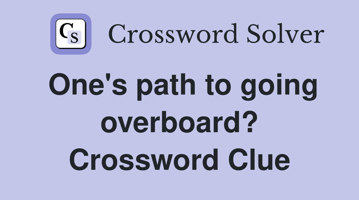 One's path to going overboard? Crossword Clue