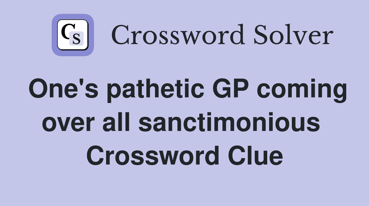 One's pathetic GP coming over all sanctimonious  Crossword Clue