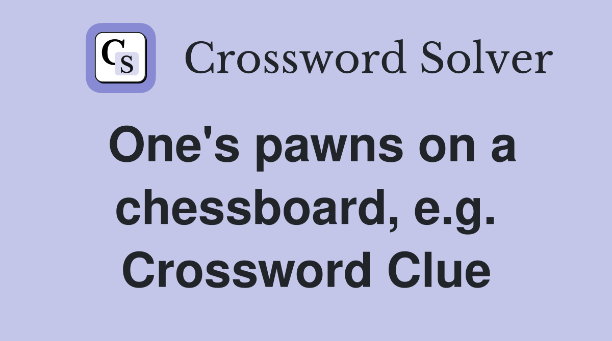 One's pawns on a chessboard, e.g. Crossword Clue