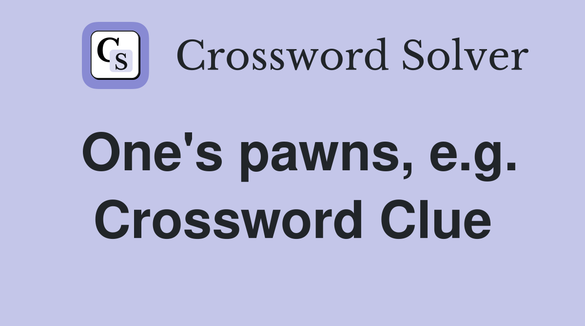 One's pawns, e.g. Crossword Clue