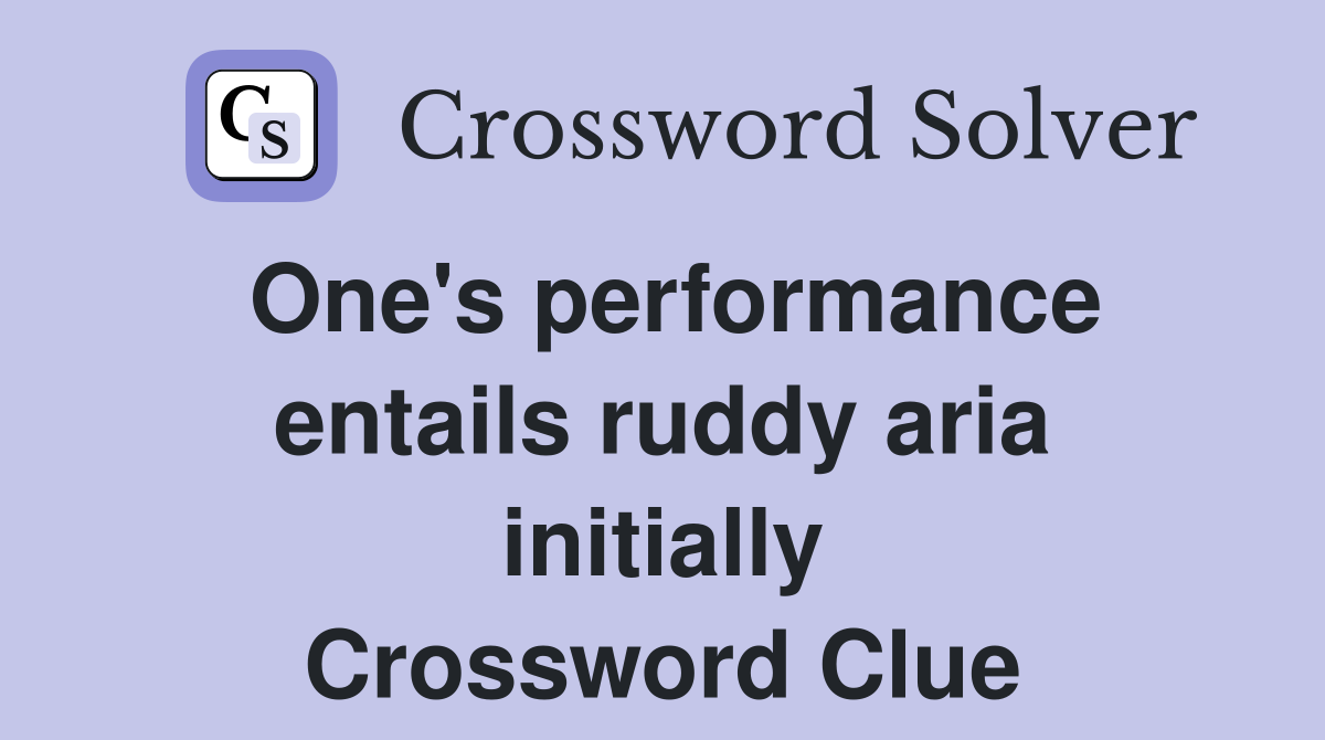 One's performance entails ruddy aria initially Crossword Clue