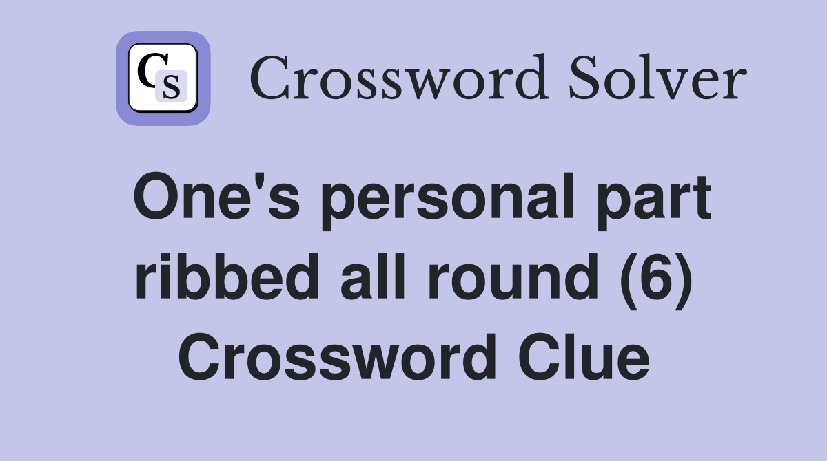 One's personal part ribbed all round (6) Crossword Clue