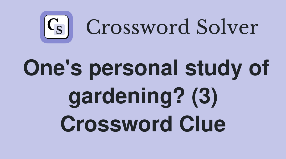 One's personal study of gardening? (3) Crossword Clue
