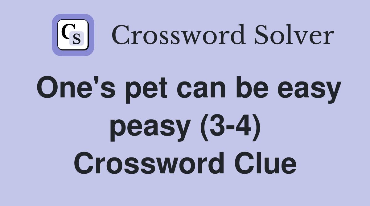 One's pet can be easy peasy (3-4) Crossword Clue