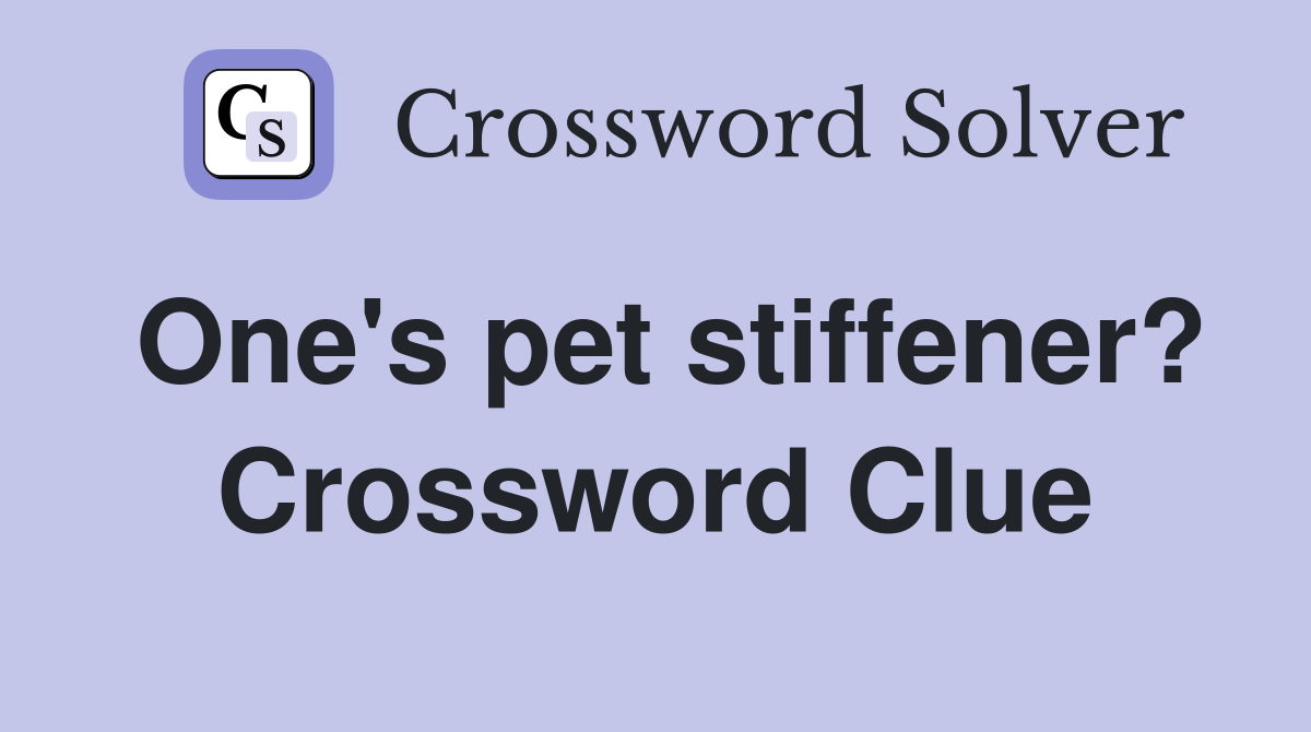 One's pet stiffener? Crossword Clue