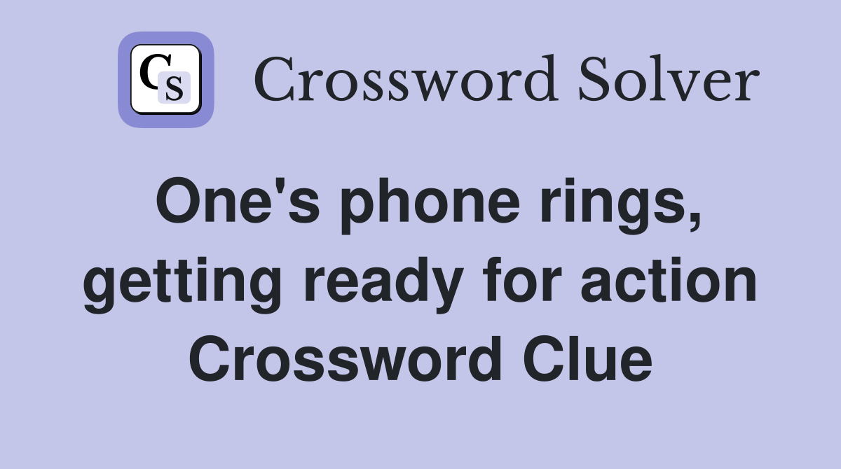 One's phone rings, getting ready for action Crossword Clue