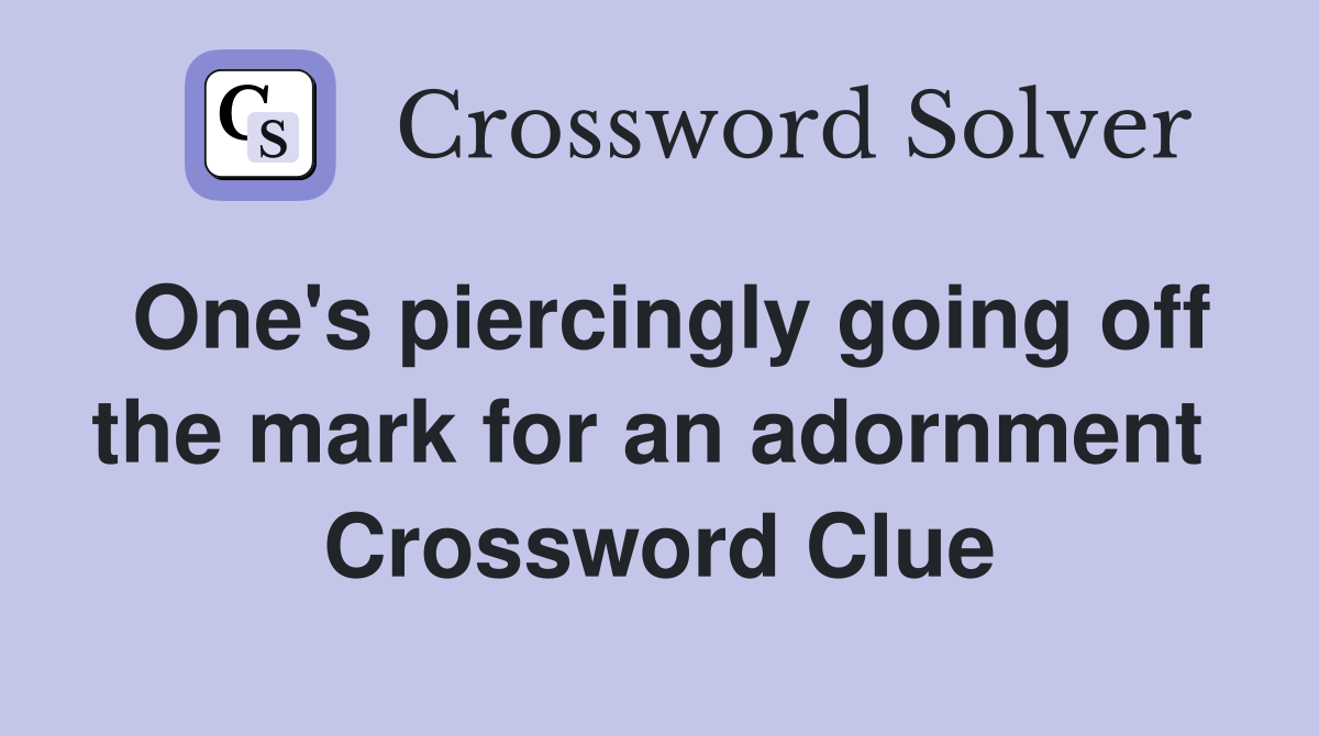 One's piercingly going off the mark for an adornment  Crossword Clue