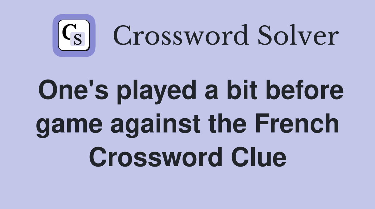 One's played a bit before game against the French Crossword Clue