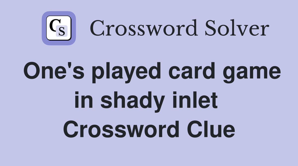 One's played card game in shady inlet  Crossword Clue
