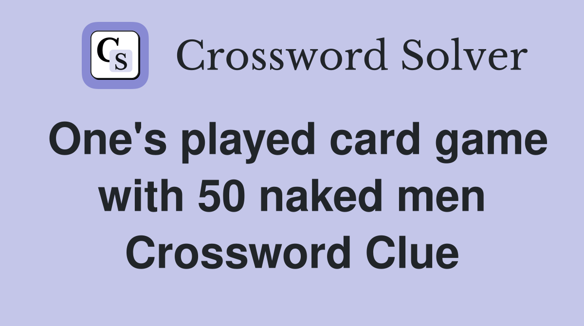 One's played card game with 50 naked men Crossword Clue
