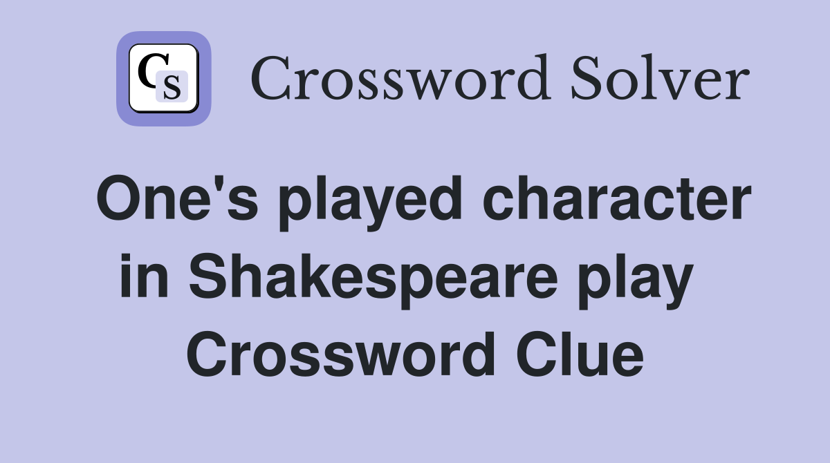 One's played character in Shakespeare play  Crossword Clue