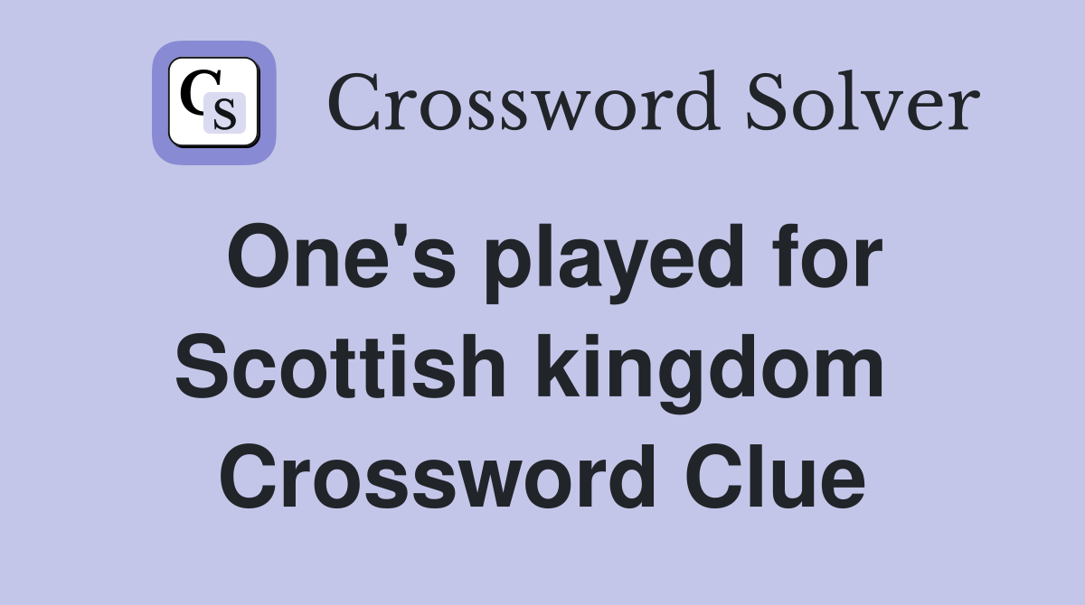 One's played for Scottish kingdom  Crossword Clue