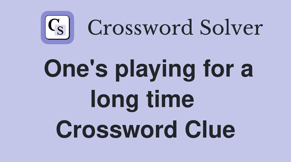 One's playing for a long time  Crossword Clue