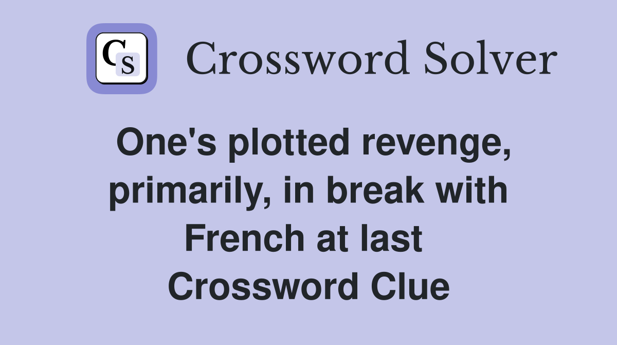 One's plotted revenge, primarily, in break with French at last  Crossword Clue