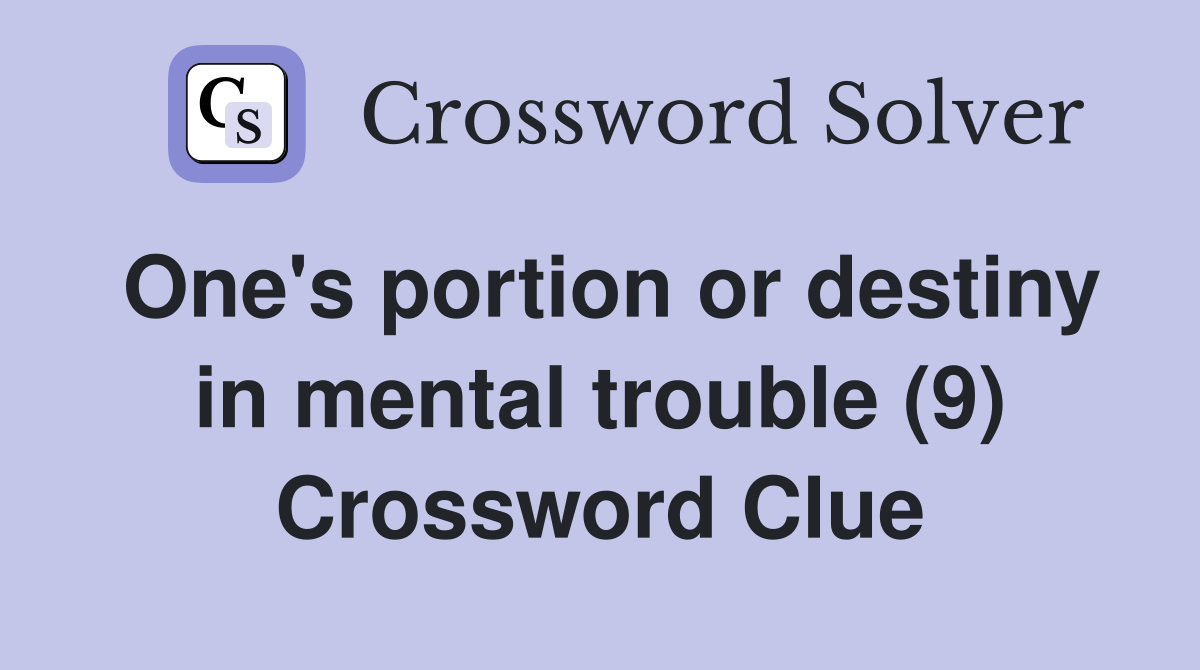 One's portion or destiny in mental trouble (9) Crossword Clue