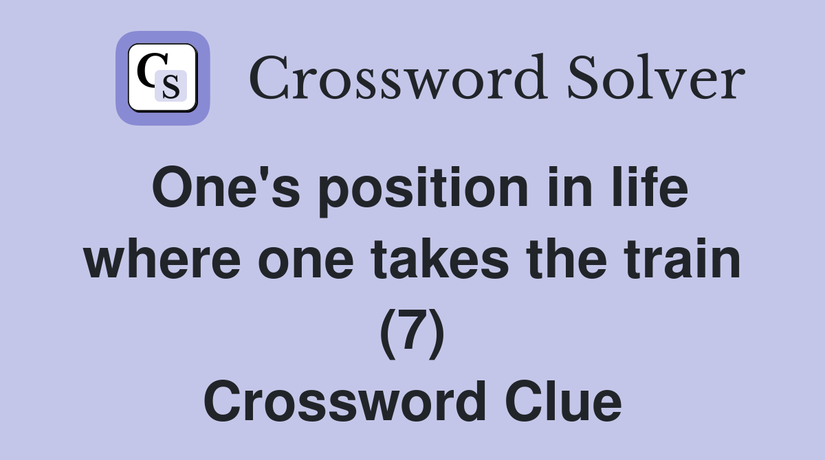 One's position in life where one takes the train (7) Crossword Clue