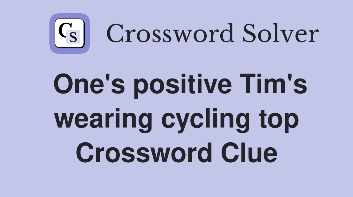 One's positive Tim's wearing cycling top Crossword Clue