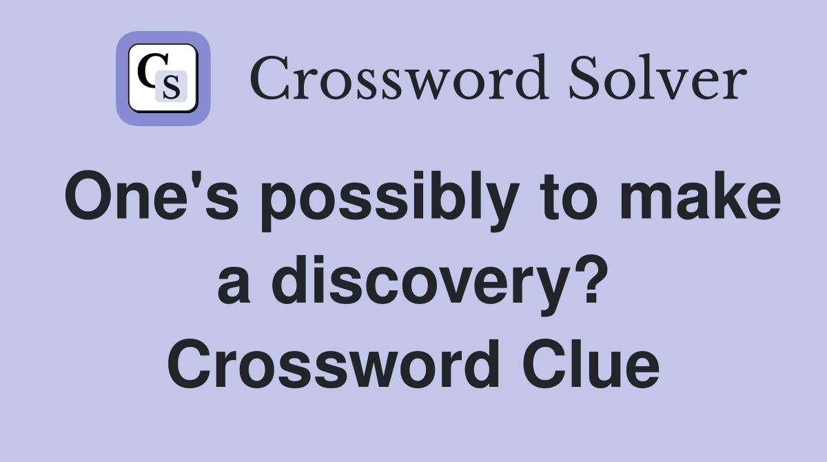 One's possibly to make a discovery? Crossword Clue