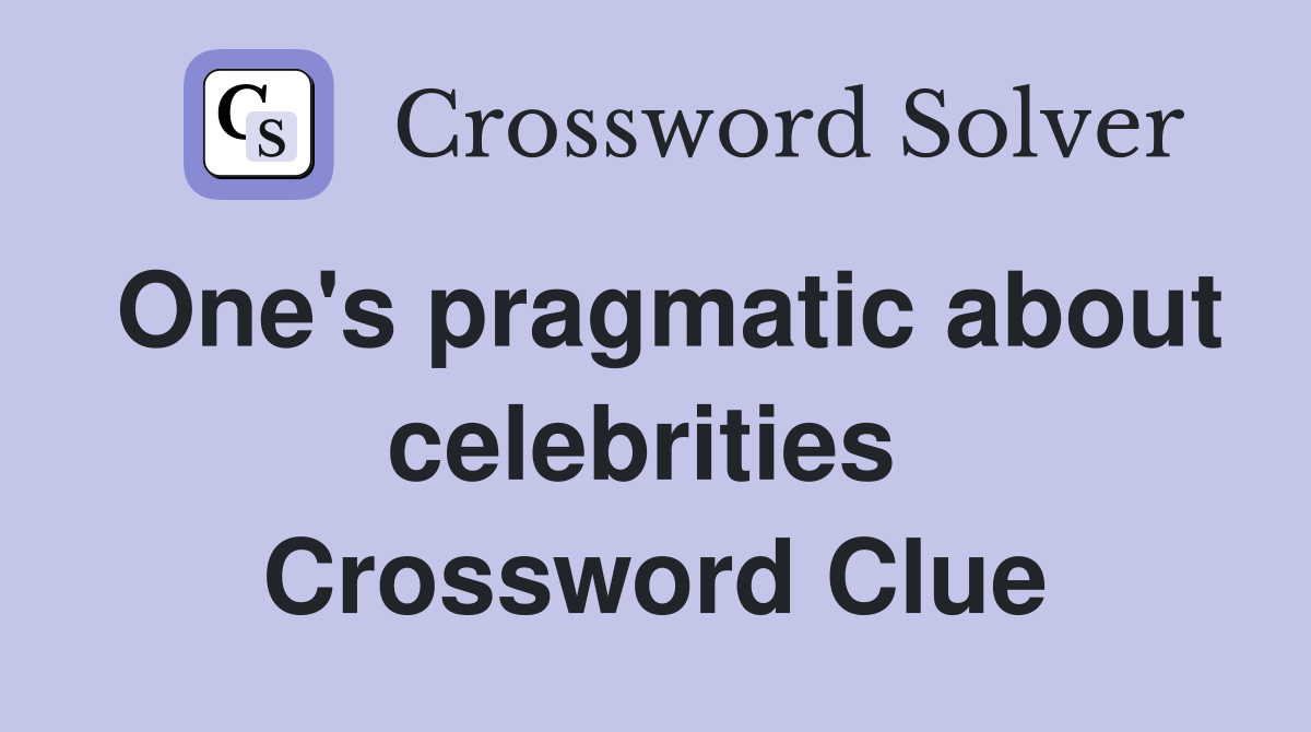 One's pragmatic about celebrities  Crossword Clue