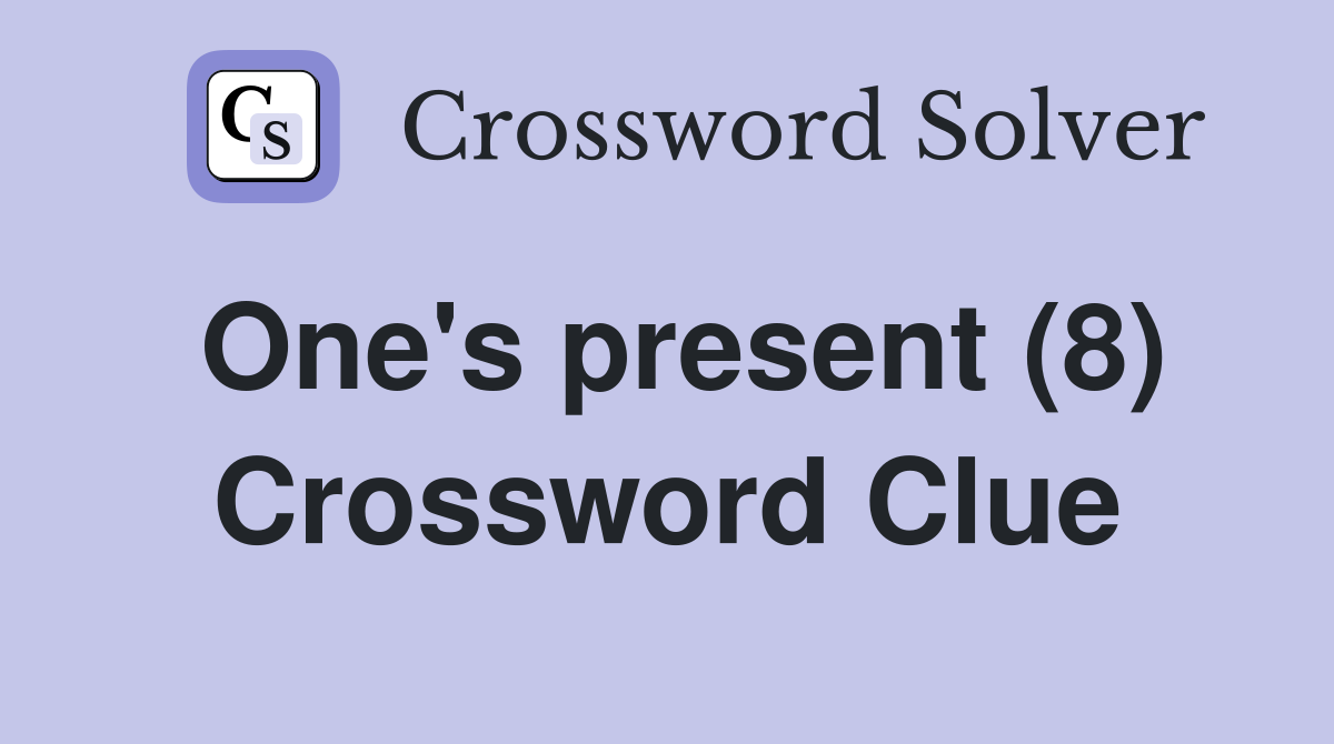 One's present (8) Crossword Clue