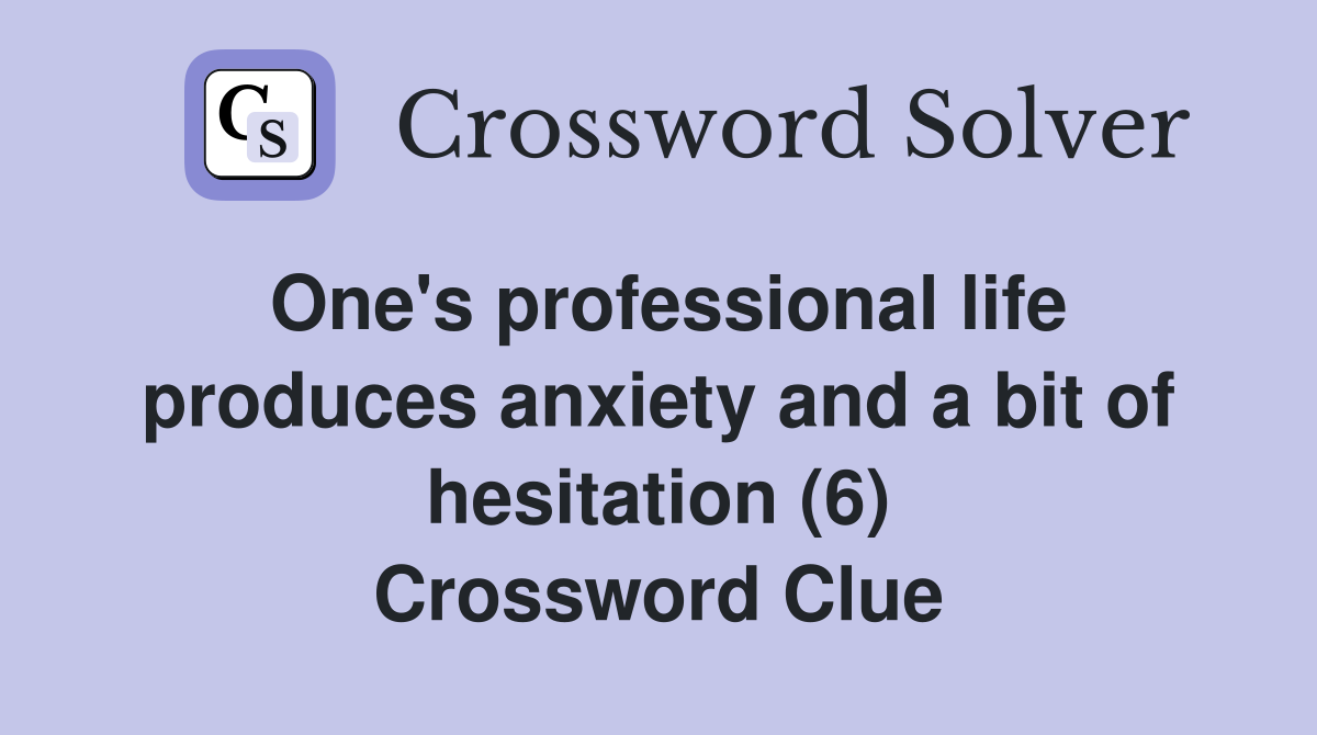 One's professional life produces anxiety and a bit of hesitation (6) Crossword Clue