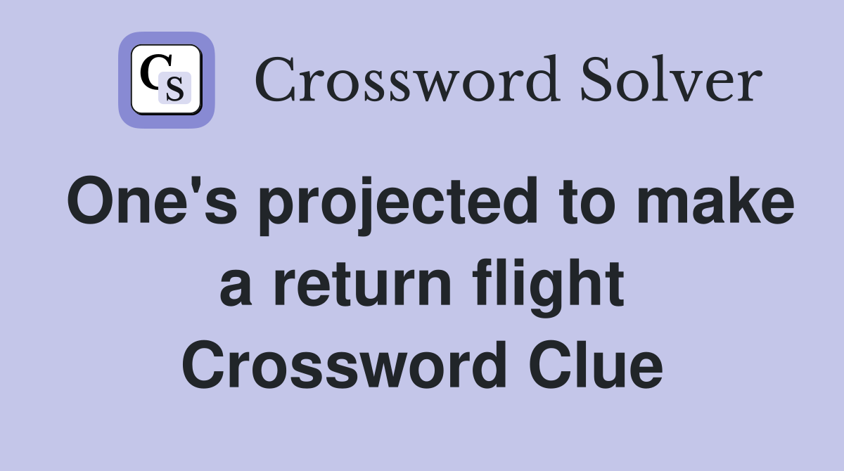 One's projected to make a return flight Crossword Clue