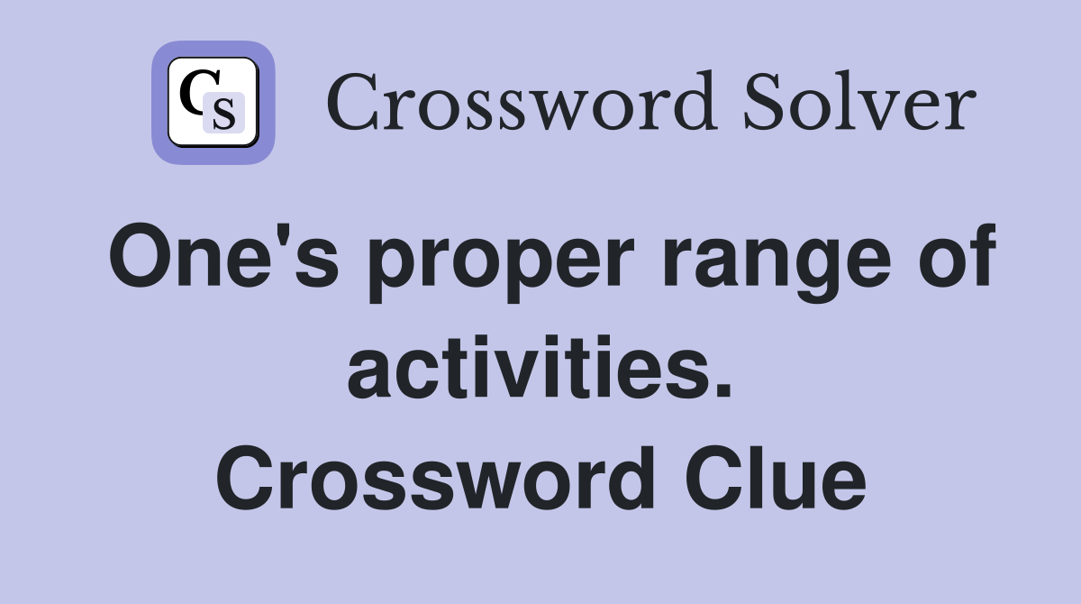 One's proper range of activities. Crossword Clue