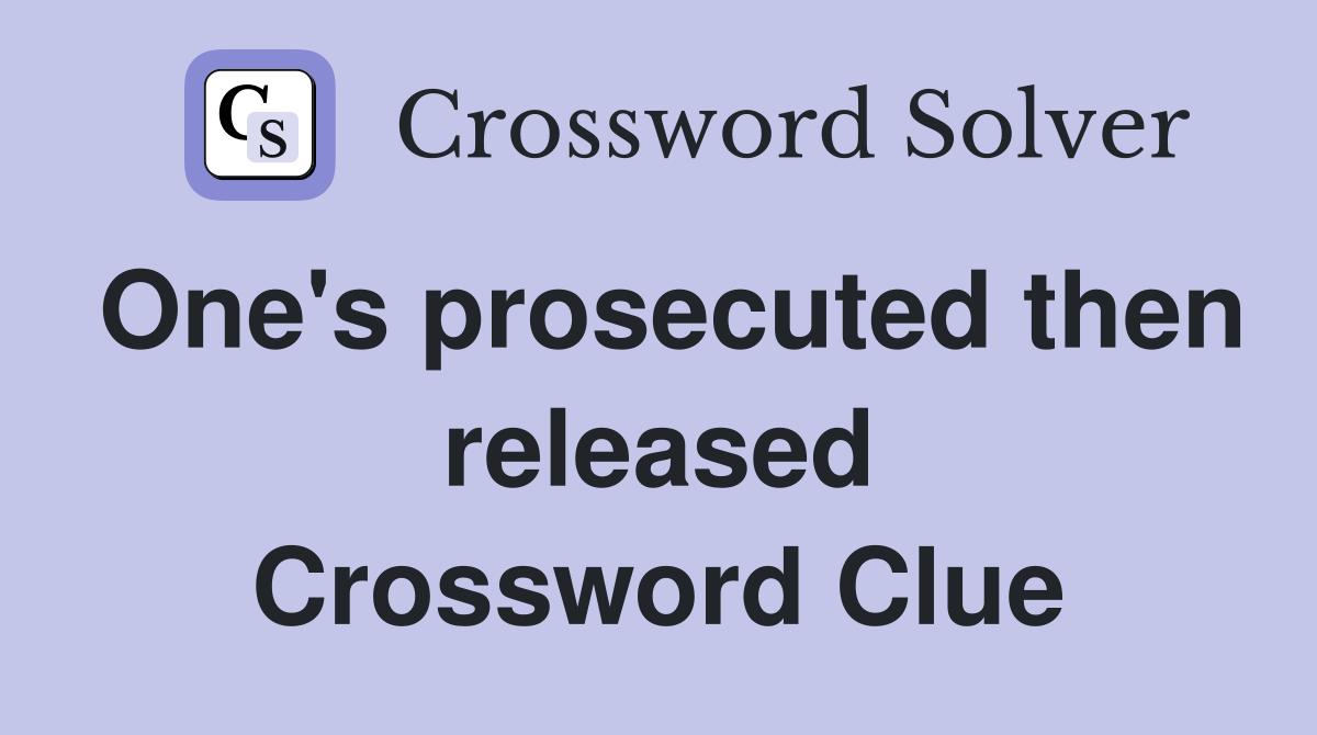 One's prosecuted then released Crossword Clue