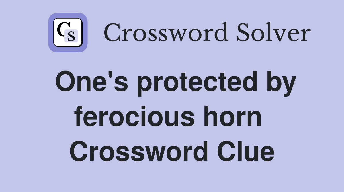 One's protected by ferocious horn  Crossword Clue