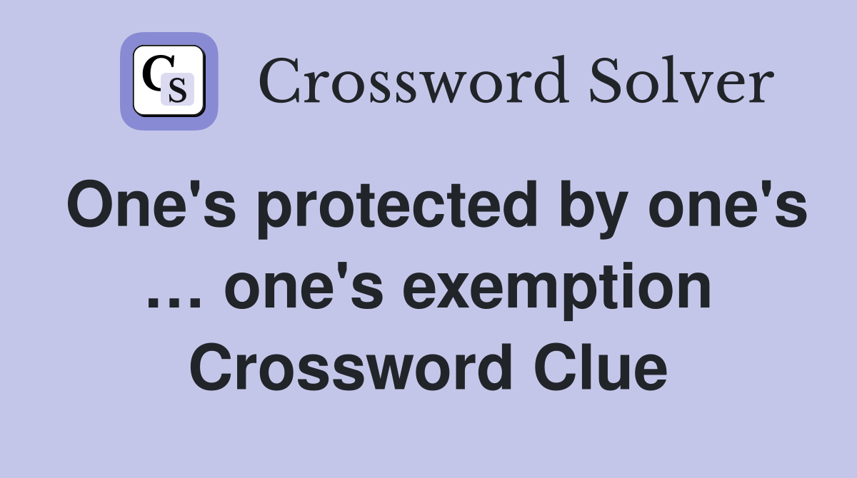 One's protected by one's … one's exemption Crossword Clue