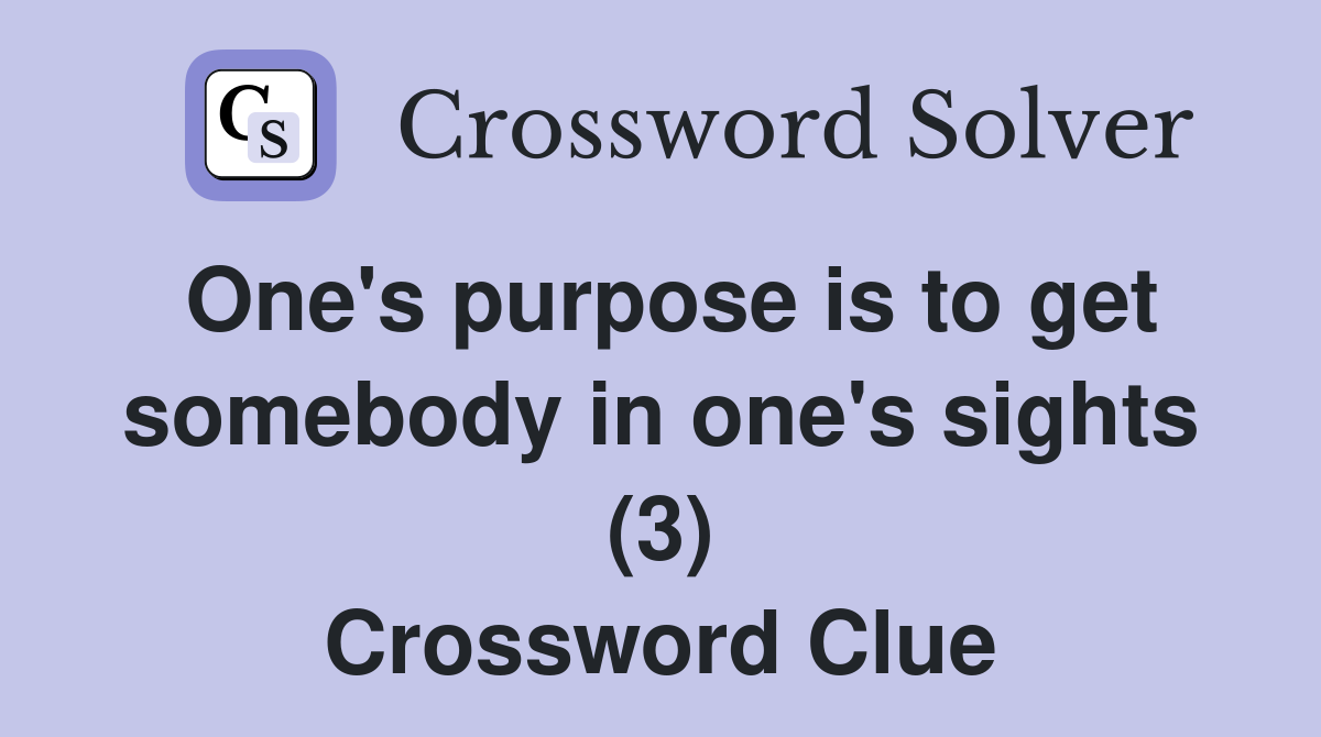 One's purpose is to get somebody in one's sights (3) Crossword Clue