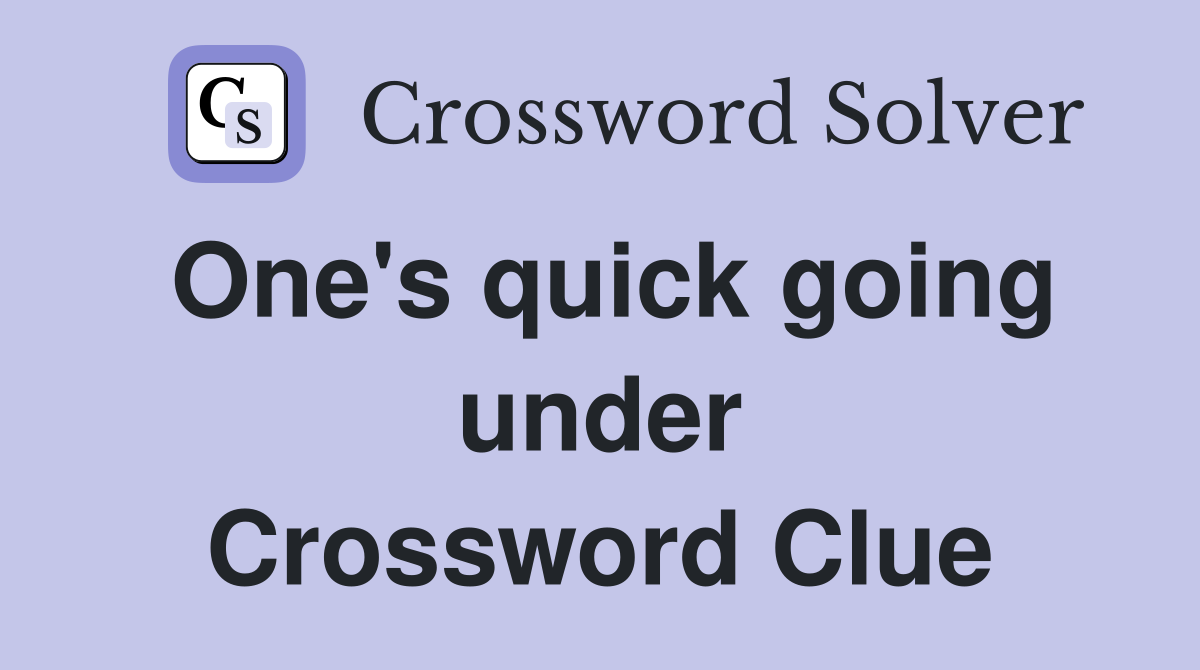 One's quick going under Crossword Clue