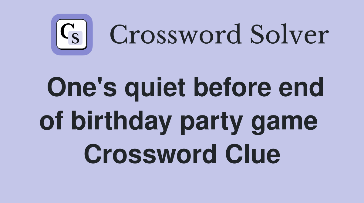 One's quiet before end of birthday party game  Crossword Clue