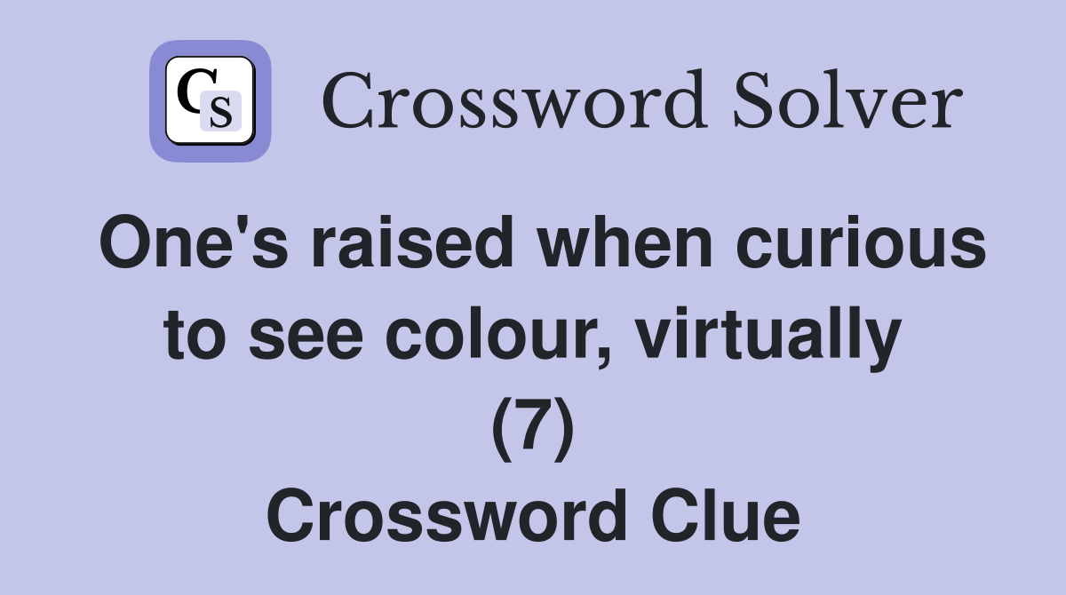 One's raised when curious to see colour, virtually (7) Crossword Clue