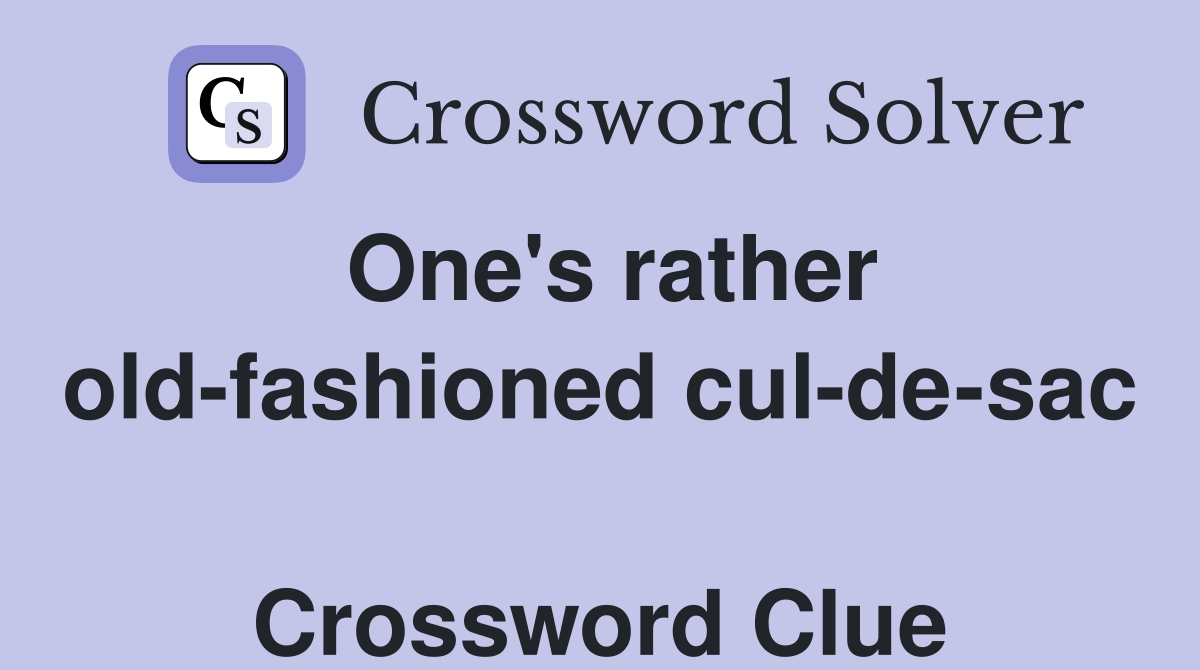 One's rather old-fashioned cul-de-sac  Crossword Clue