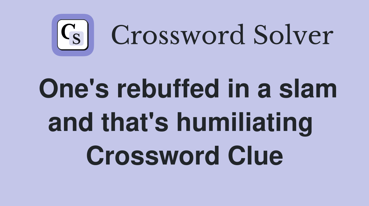 One's rebuffed in a slam and that's humiliating  Crossword Clue