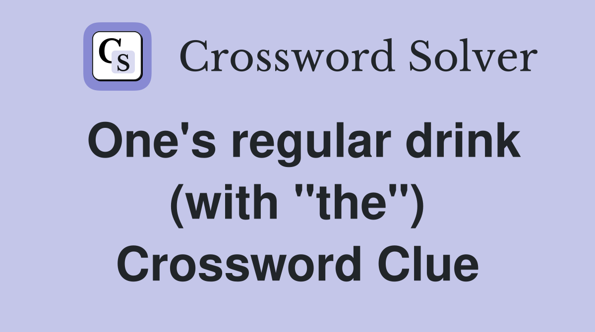 One's regular drink (with "the") Crossword Clue