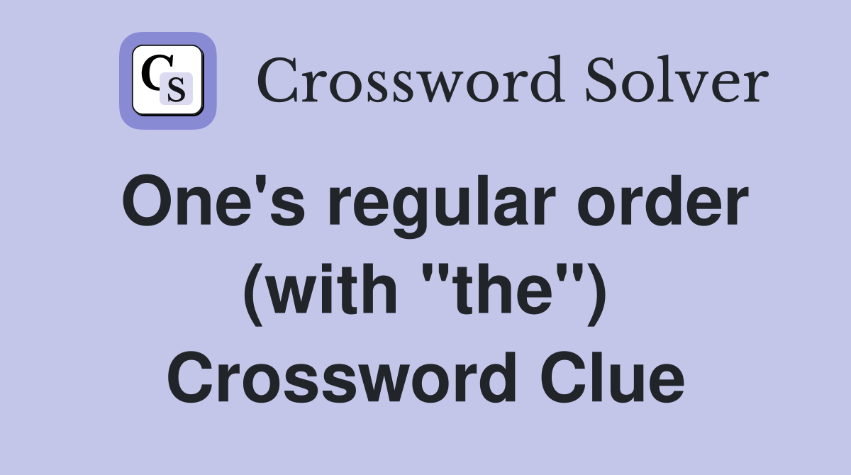 One's regular order (with "the") Crossword Clue