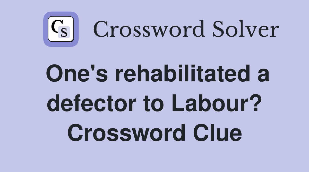 One's rehabilitated a defector to Labour? Crossword Clue