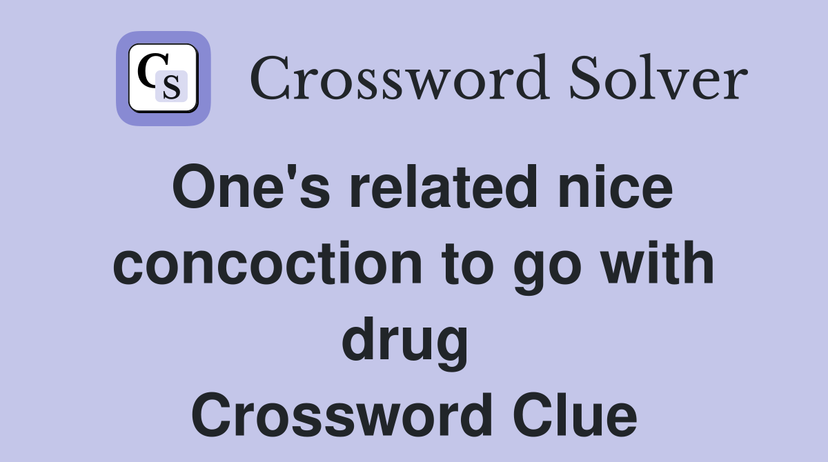 One's related nice concoction to go with drug  Crossword Clue