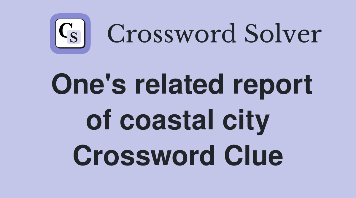 One's related report of coastal city Crossword Clue