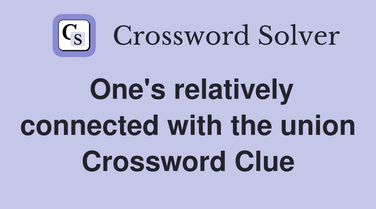 One's relatively connected with the union Crossword Clue