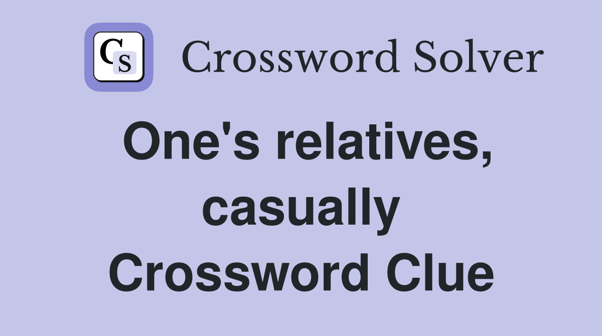 One's relatives, casually Crossword Clue