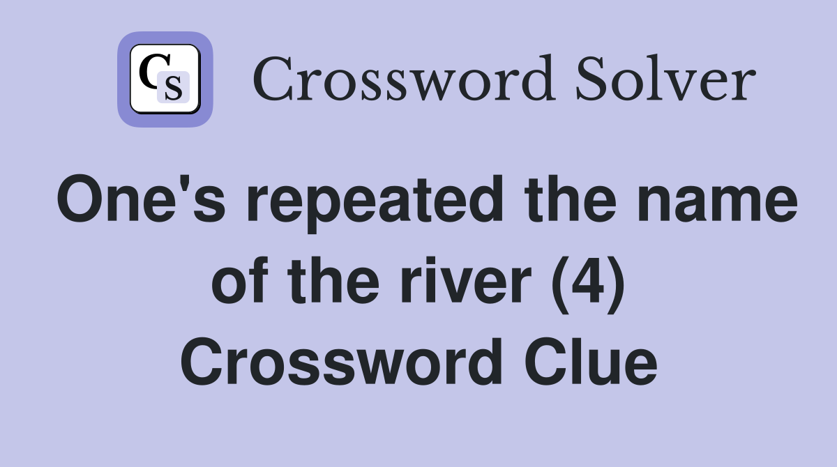 One's repeated the name of the river (4) Crossword Clue