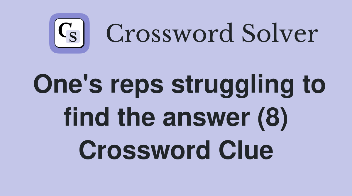One's reps struggling to find the answer (8) Crossword Clue