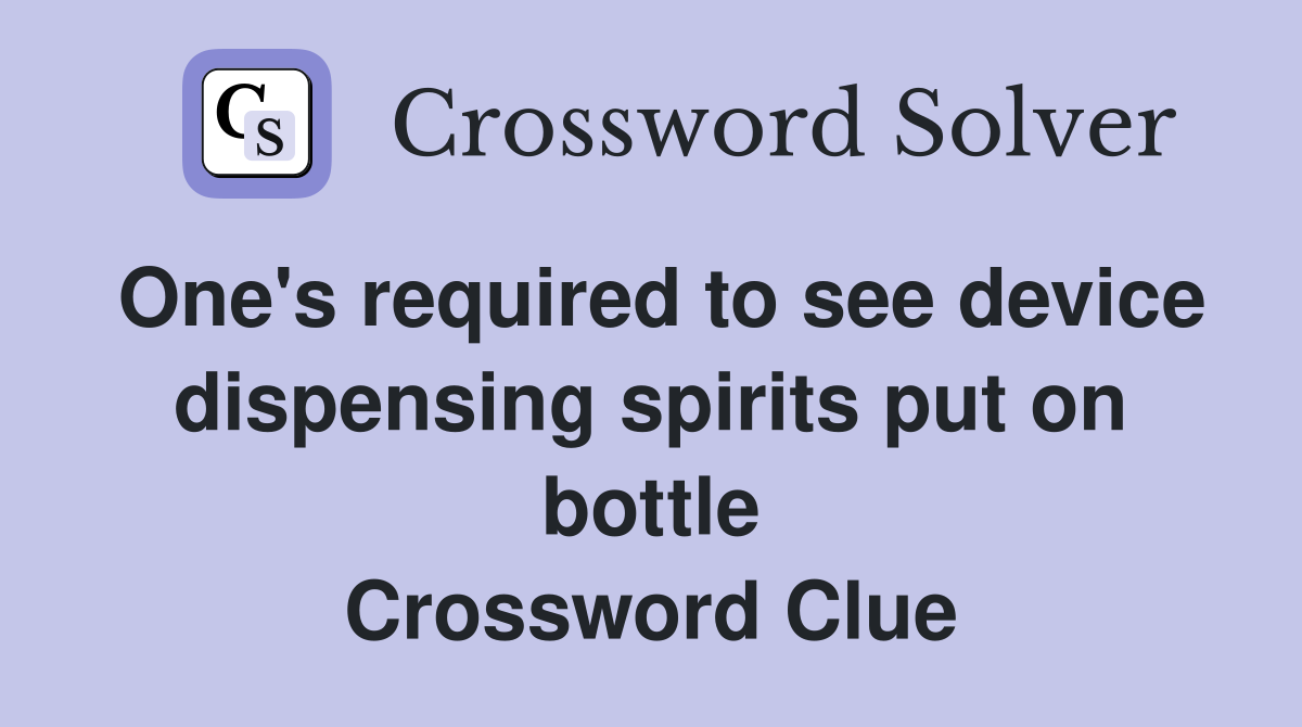 One #39 s required to see device dispensing spirits put on bottle