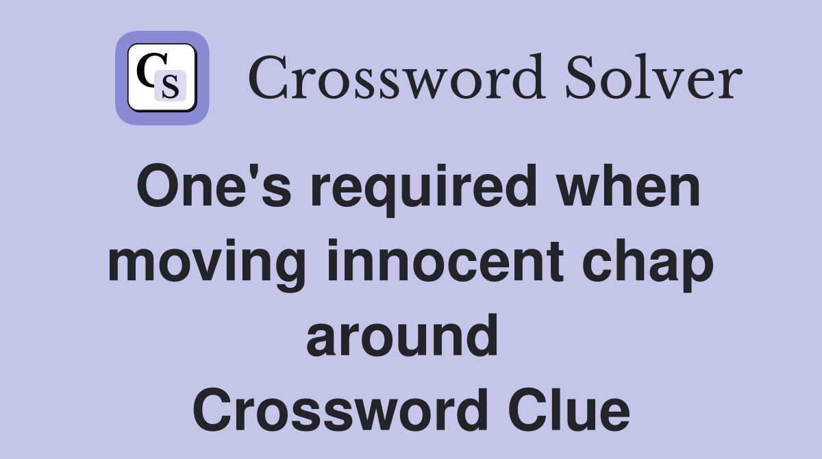 One's required when moving innocent chap around  Crossword Clue