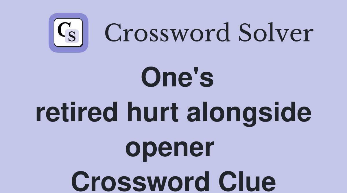 One's retired hurt alongside opener  Crossword Clue